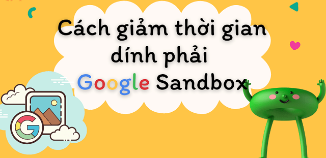 Bạn có thể giảm thời gian bị Google Sandbox bằng việc phối hợp nhiều biện pháp
